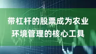 带杠杆的股票成为农业环境管理的核心工具