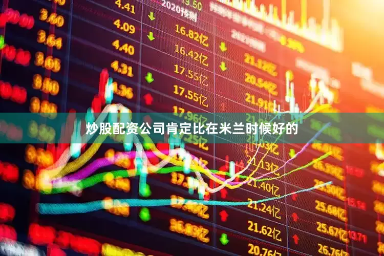 炒股配资公司肯定比在米兰时候好的