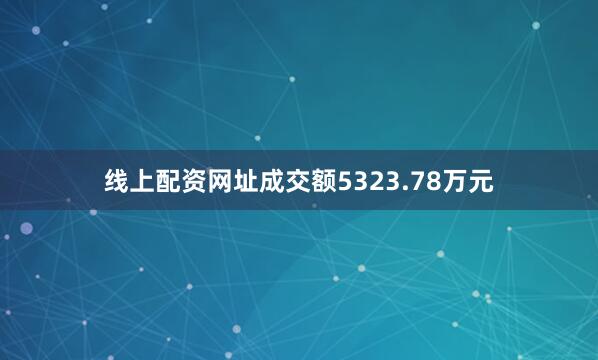 线上配资网址成交额5323.78万元