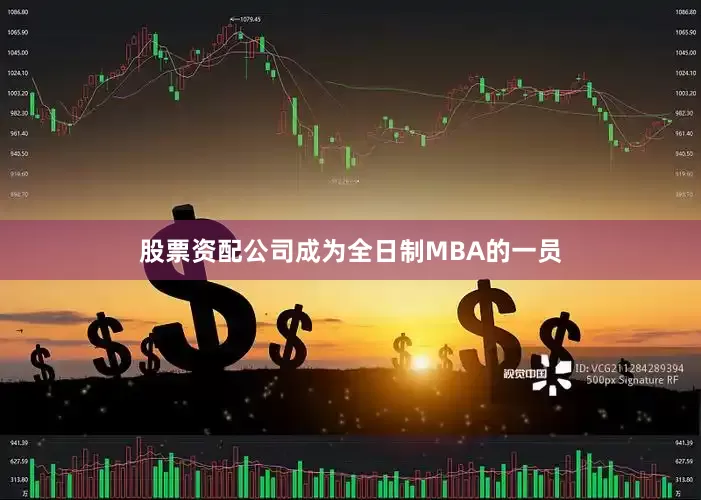 股票资配公司成为全日制MBA的一员