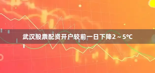 武汉股票配资开户较前一日下降2～5℃